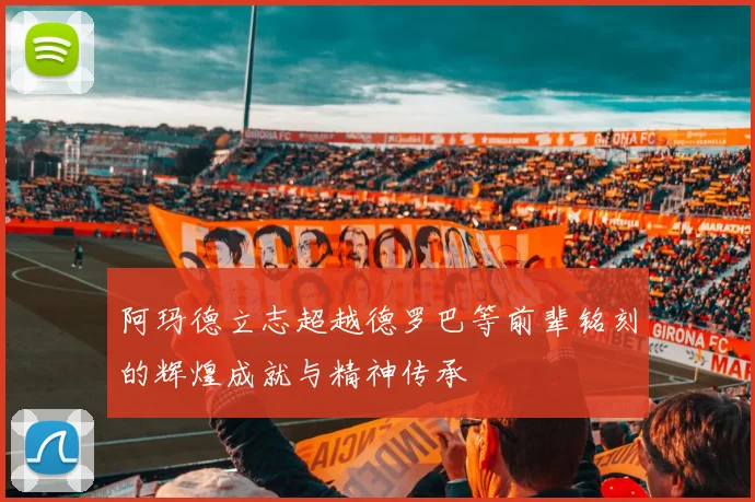 阿玛德立志超越德罗巴等前辈铭刻的辉煌成就与精神传承