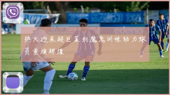 热火迎来超巨莱利魔鬼训练助力球员重焕辉煌